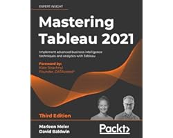 Mastering Tableau 2021: Implement advanced business intelligence techniques and analytics with Tableau, 3rd Edition