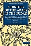 A History of the Arabs in the Sudan: And Some Account of the People who Preceded them and of the Tribes Inhabiting Dárfūr (Cambridge Library Collection - African Studies)