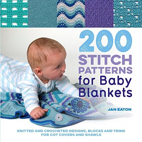 Jan Eaton200 Stitch Patterns for Baby Blankets: Knitted and crocheted designs, blocks and trims for crib covers, shawls and afghans