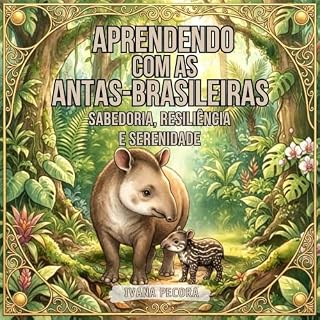 Livro Aprendendo com as antas-brasileiras: Sabedoria, resiliência e serenidade (Aprendendo com os animais Livro 10)