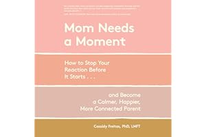 Mom Needs a Moment: How to Stop Your Reaction Before It Starts . . . and Become a Calmer, Happier, More Connected Parent