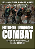 Extreme Unarmed Combat: Essential Military Skills in Self-Defence (SAS and Elite Forces Guide)