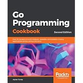 Go Programming Cookbook: Over 85 recipes to build modular, readable, and testable Golang applications across various domains, 2nd Edition