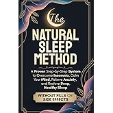 The Natural Sleep Method: A Proven Step-by-Step System to Overcome Insomnia, Calm Your Mind, Relieve Anxiety, and Restore Dee