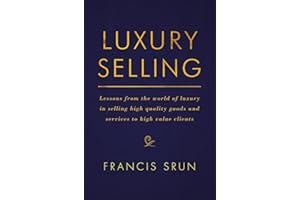 Luxury Selling: Lessons from the world of luxury in selling high quality goods and services to high value clients