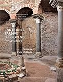 Naissance d'une chrétienté: l'Antiquité tardive en Provence, IVe-VIe siècle by