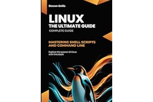 Linux The Ultimate Guide: Mastering Shell Scripts and Command Line