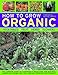How To Grow Organic Vegetables, Fruit, Herbs and Flowers: The complete guide to cultivating a produc by 