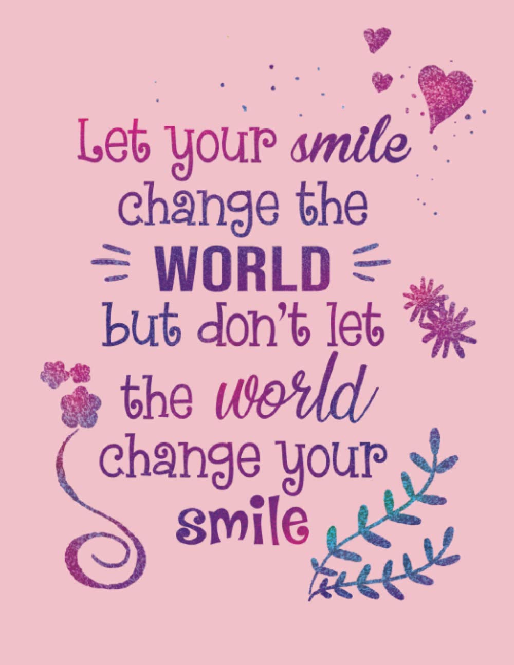 Do Not Let The World Change Your Smile Let Your Smile Change The World But Don't Let The World Change Your Smile:  Inspirational Journal - Notebook To Write In For Women & Girls | With ...  On Each Pages - (