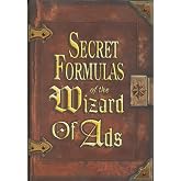 Secret Formulas of the Wizard of Ads: Turning Paupers into Princes and Lead into Gold (The Wizard of Ads Series, Volume 2)