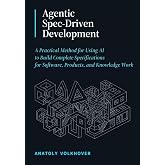 Agentic Spec-Driven Development: A Practical Method for Using AI to Build Complete Specifications for Software, Products, and Knowledge Work