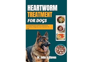 HEARTWORM TREATMENT FOR DOGS: A Comprehensive Guide to Heartworm Prevention, Diagnosis, and Treatment for Dogs