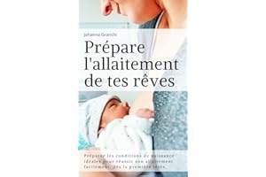 Prépare l'allaitement de tes rêves: Préparer les conditions de naissance idéales pour réussir son allaitement facilement (Fre