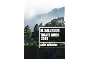EL SALVADOR TRAVEL GUIDE 2025: Discover El Salvador’s Neighborhoods, Accommodations, Attractions and Activities. Practical Ti