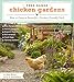 Free-Range Chicken Gardens: How to Create a Beautiful, Chicken-Friendly Yard by