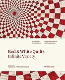 Red and White Quilts: Infinite Variety: Presented by The American Folk Art Museum