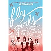 Fly Girls (Young Readers' Edition): How Five Daring Women Defied All Odds and Made Aviation History