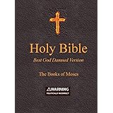 Holy Bible - Best God Damned Version - The Books of Moses: For atheists, agnostics, and fans of religious stupidity