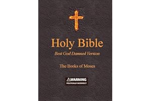 Holy Bible - Best God Damned Version - The Books of Moses: For atheists, agnostics, and fans of religious stupidity