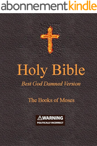 Download Holy Bible - Best God Damned Version - The Books of Moses: For atheists, agnostics, and fans of religious stupidity (English Edition) PDF