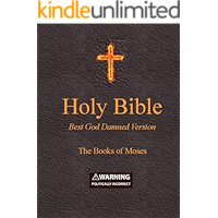 Holy Bible - Best God Damned Version - The Books of Moses: For atheists, agnostics, and fans of religious stupidity book cover