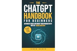 The ChatGPT Handbook for Beginners: Automate Tasks and Boost Your Productivity With AI - Quick and Easy