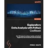 Exploratory Data Analysis with Python Cookbook: Over 50 recipes to analyze, visualize, and extract insights from structured a
