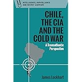 Chile, the CIA and the Cold War: A Transatlantic Perspective (Intelligence, Surveillance and Secret Warfare)