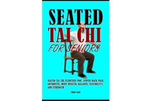 Seated Tai Chi For Seniors: Seated Tai Chi Exercises for Lower Back Pain, Arthritis, Joint Health, Balance, Flexibility, and 