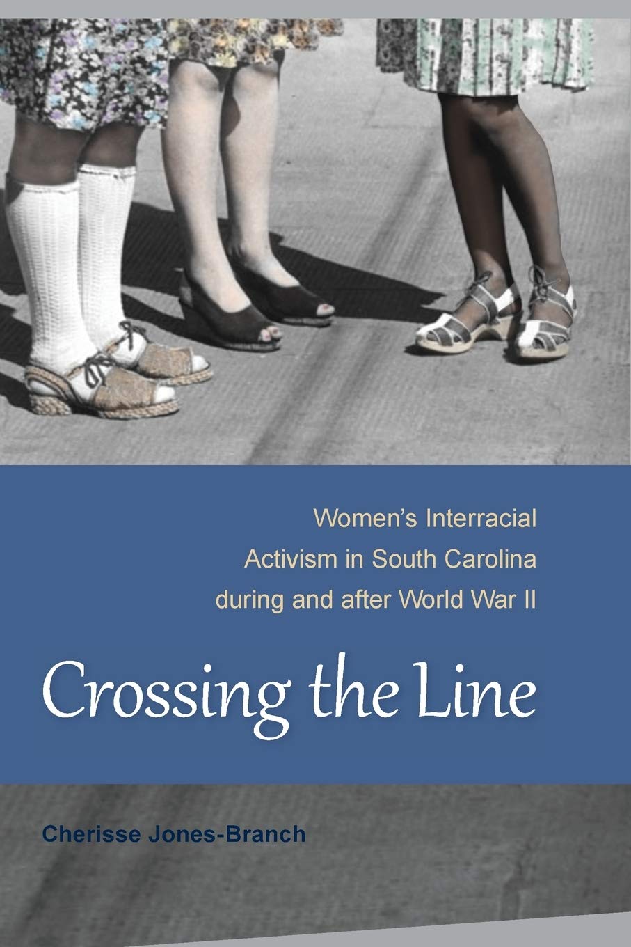 Crossing the Line: Women’s Interracial Activism in South Carolina during and after World War II