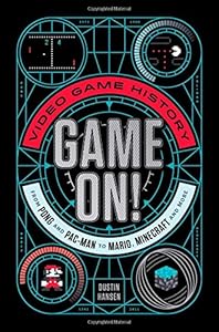 Game On!: Video Game History from Pong and Pac-Man to Mario, Minecraft, and More book cover