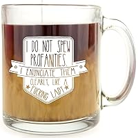 I Do Not Spew Profanities I Enunciate Them Clearly Like a Fucking Lady - Glass Coffee Mug - Makes a Funny Gift For Friends an