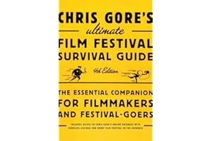 Chris Gore's Ultimate Film Festival Survival Guide, 4th edition: The Essential Companion for Filmmakers and Festival-Goers