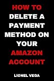 HOW TO DELETE A PAYMENT METHOD ON MY AMAZON ACCOUNT