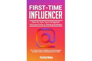 First-Time Influencer: How to Turn Your Instagram Account into a Thriving Business: The 7 Step Process to Building Your Personal Branding, Creating ... Making Money in 2020. (Influencer Marketing)