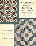 Patchwork Among Friends: From Patterns to Potlucks, 10 Quilt Patterns, Ideas for Quilters' Gatherings, 12 Potluck Recipes by 