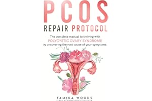 PCOS Repair Protocol: The Complete Manual To Thriving With Polycystic Ovary Syndrome By Uncovering The Root Cause Of Your Symptoms