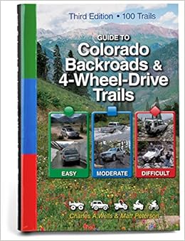 Guide to Colorado Backroads & 4-Wheel-Drive Trails, 3rd Edition, by Charles A. Wells Matt Peterson Guide to Colorado Backroads & 4-Wheel-Drive Trails, 3rd Edition, by Charles A. Wells Matt Peterson