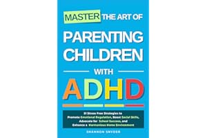 Master the Art of Parenting Children with ADHD: 51 Stress Free Strategies to Promote Emotional Regulation, Boost Social Skill