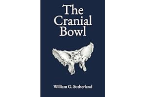 The Cranial Bowl: A Treatise Relating to Cranial Articular Mobility, Cranial Articular Lesions and Cranial Technic
