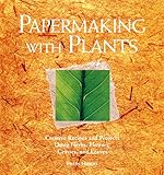 Papermaking with Plants: Creative Recipes and Projects Using Herbs, Flowers, Grasses, and Leaves by 