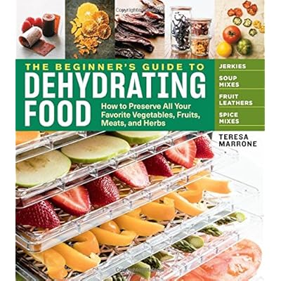 The Beginner's Guide to Dehydrating Food, 2nd Edition: How to Preserve All Your Favorite Vegetables, Fruits, Meats, and Herbs