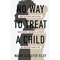 No Way to Treat a Child: How the Foster Care System, Family Courts, and Racial Activists Are Wrecking Young Lives