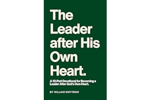 The Leader After His Own Heart: A 12-Part Devotional for Becoming a Leader After God’s Own Heart.