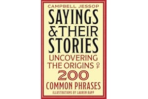 Sayings & Their Stories: Uncovering the Origins of 200 Common Phrases