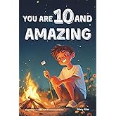 You Are 10 And Amazing! Inspiring Stories For 10 Year Old Boys: 15 Motivating Tales of Bravery, Kindness, Friendship and Integrity (You Are Amazing!)
