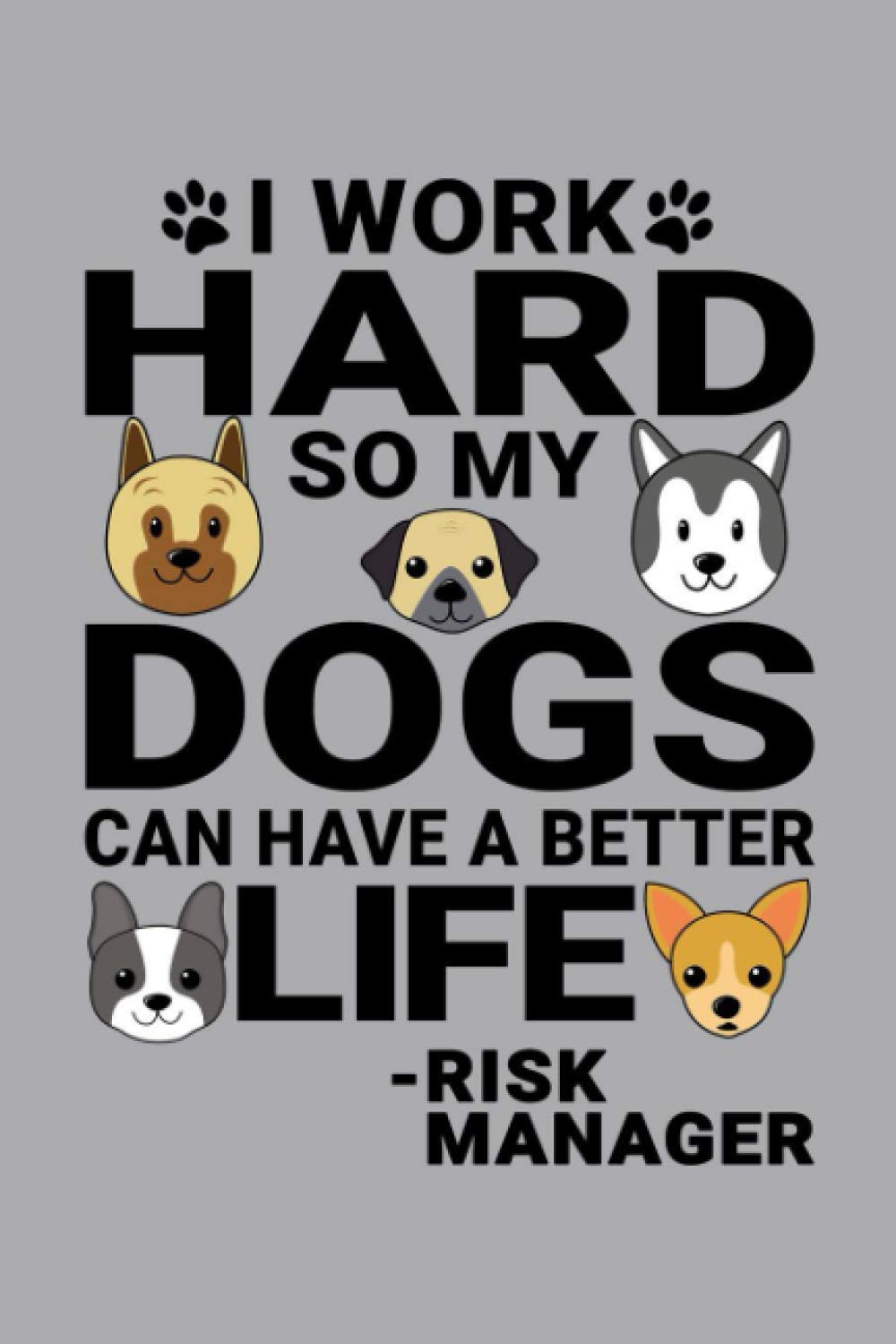 Notebook : I Work Hard So My Dogs Can Have A Better Life Risk Manager: 6 X 9 Inches College Ruled Journal, Dog and Puppy Lover Quote
