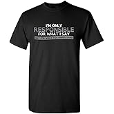 Only Responsible for What I Say Sarcastic Graphic T Shirts for Men, Printed in The USA Adult Humor Funny Novelty Tees for Men