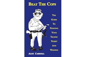 Beat the Cops, the Guide to Fighting Your Traffic Ticket and Winning