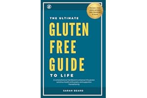 The Ultimate Gluten-Free Guide to Life: A comprehensive handbook to educate and empower the gluten sensitive, health enthusiasts, and supportive friends/family